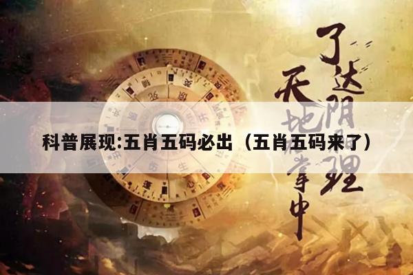 科普展现:五肖五码必出（五肖五码来了）