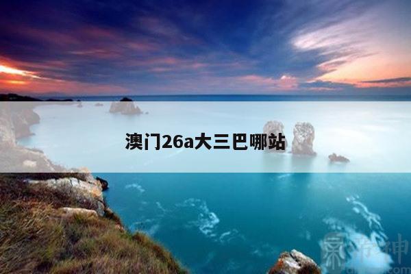 澳门26a大三巴哪站