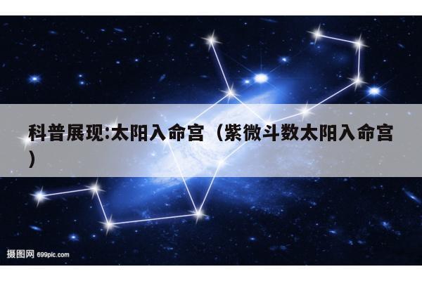 科普展现:太阳入命宫（紫微斗数太阳入命宫）
