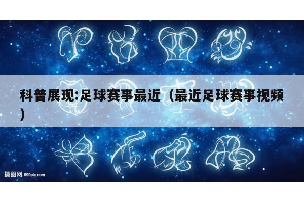 科普展现:足球赛事最近（最近足球赛事视频）